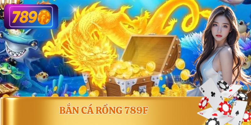Bắn Cá Rồng 789F