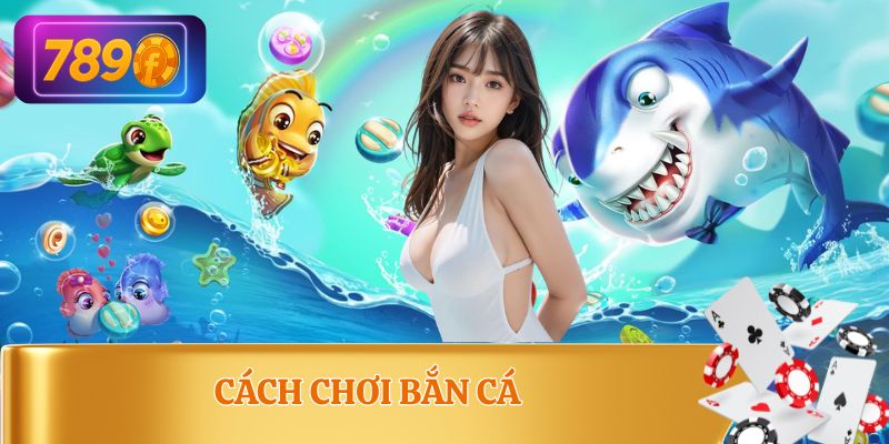 Cách Chơi Bắn Cá