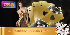 Cách Chơi Casino Luôn Thắng