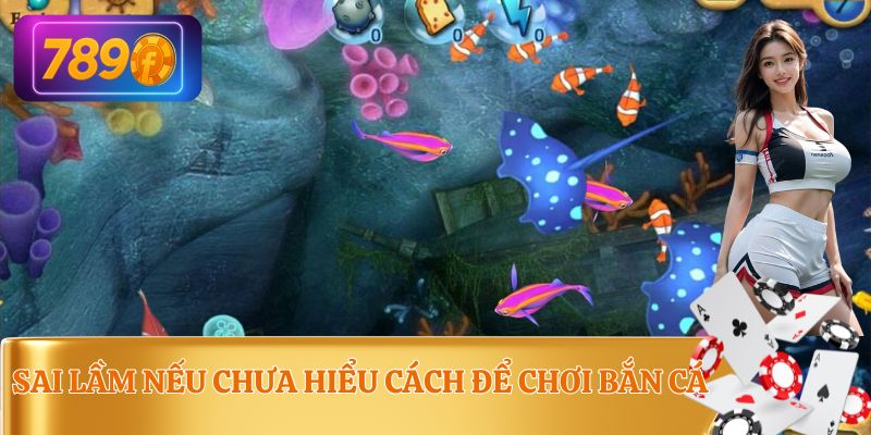 Những sai lầm khi chơi bắn cá không đem lại hiệu quả cao