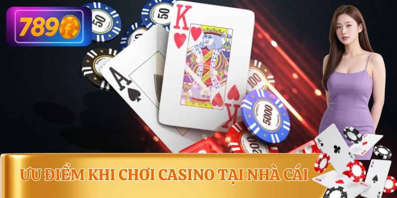 Ưu điểm khi chơi tại sòng casino 789F